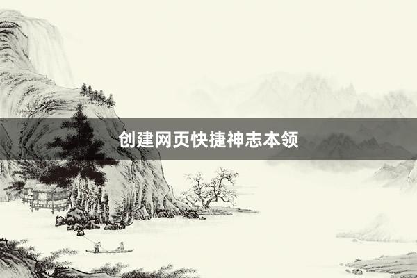 创建网页快捷神志本领
